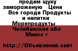 продам щуку замороженую › Цена ­ 87 - Все города Продукты и напитки » Морепродукты   . Челябинская обл.,Миасс г.